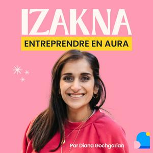 Écoutez Izakna - Entrepreneuriat à Lyon et en Auvergne-Rhône-Alpes dans l'application