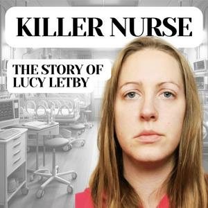 Écoutez Killer Nurse: The Story of Lucy Letby dans l'application