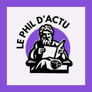 Podcast Le Phil d'Actu - Philosophie et Actualité