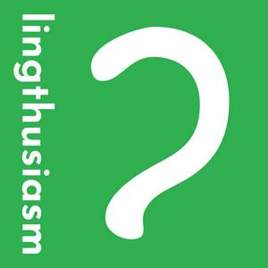 Écoutez Lingthusiasm - A podcast that's enthusiastic about linguistics dans l'application