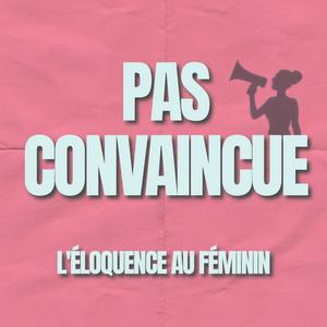 Écoutez Pas Convaincue - L'éloquence au féminin dans l'application