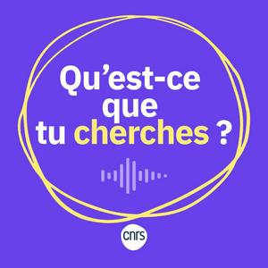 Écoutez Qu'est-ce que tu cherches ? | #PodcastCNRS dans l'application