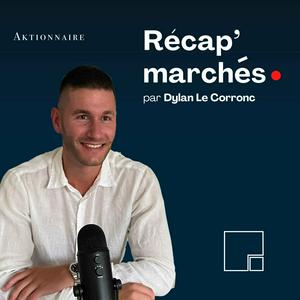 Écoutez Récap' marchés par Dylan Le Corronc - Aktionnaire dans l'application