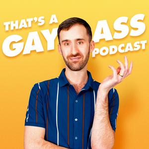 Écoutez That's A Gay Ass Podcast dans l'application