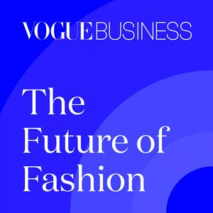 Écoutez The Future of Fashion by Vogue Business dans l'application